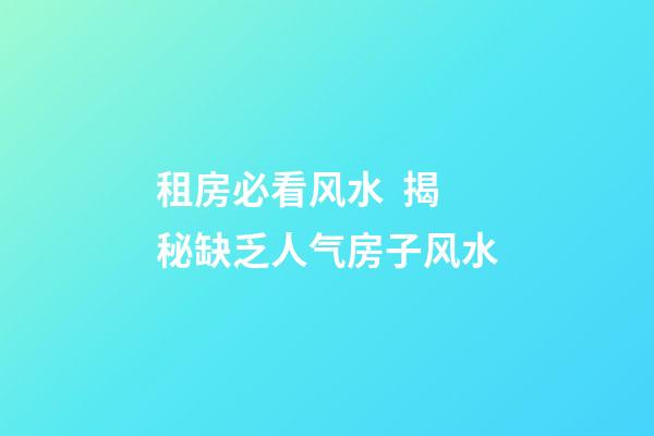 租房必看风水  揭秘缺乏人气房子风水